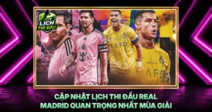 Cap Nhat Lich Thi Dau Real Madrid Quan Trong Nhat Mua Giai