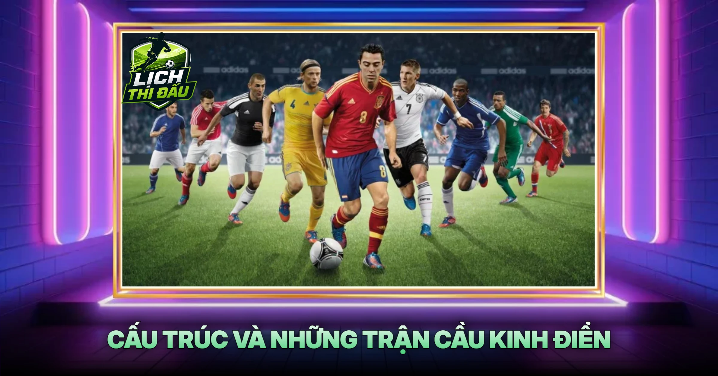 Cấu Trúc Và Những Trận Cầu Kinh Điển