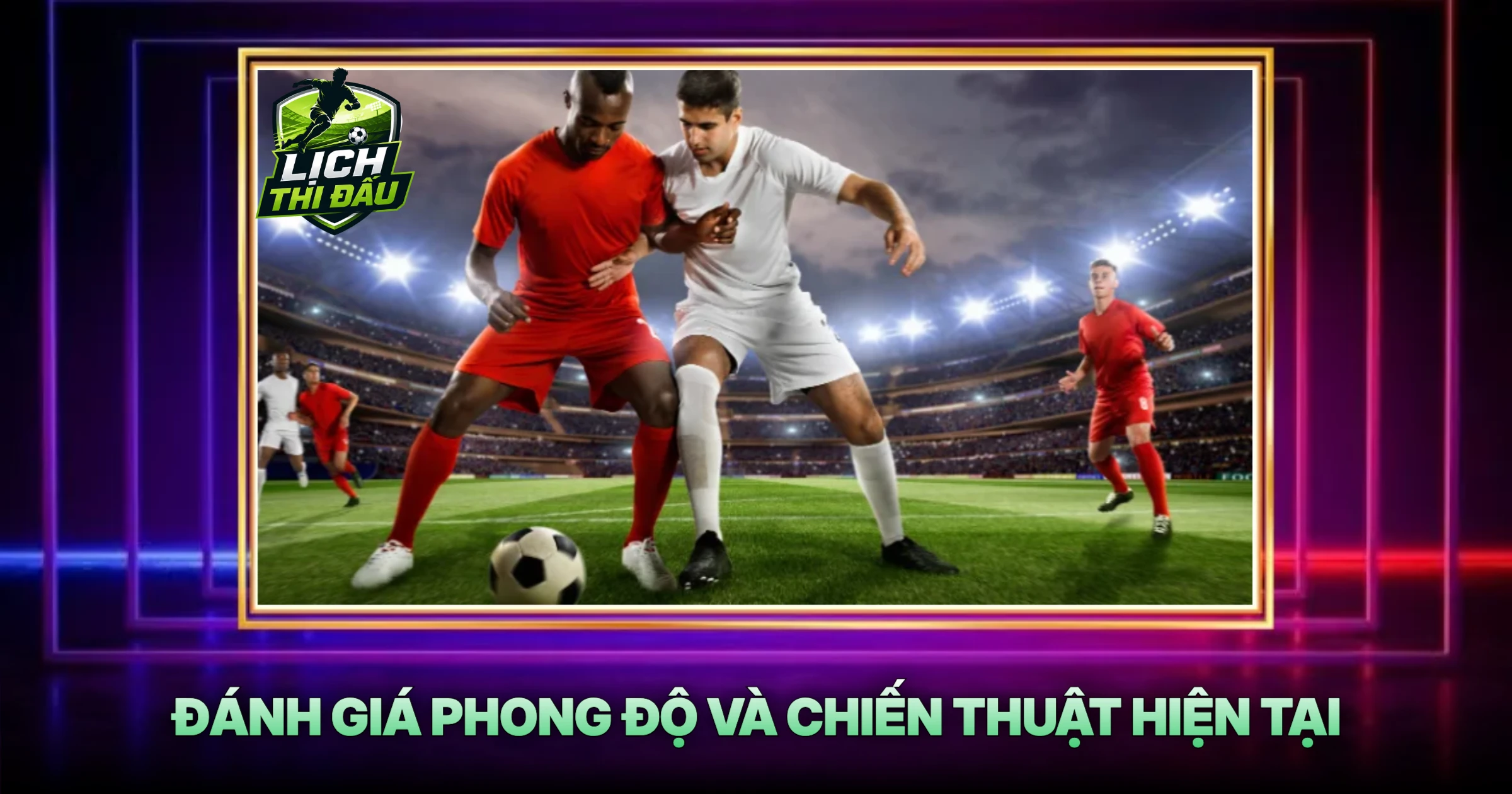 Đánh Giá Phong Độ Và Chiến Thuật Hiện Tại