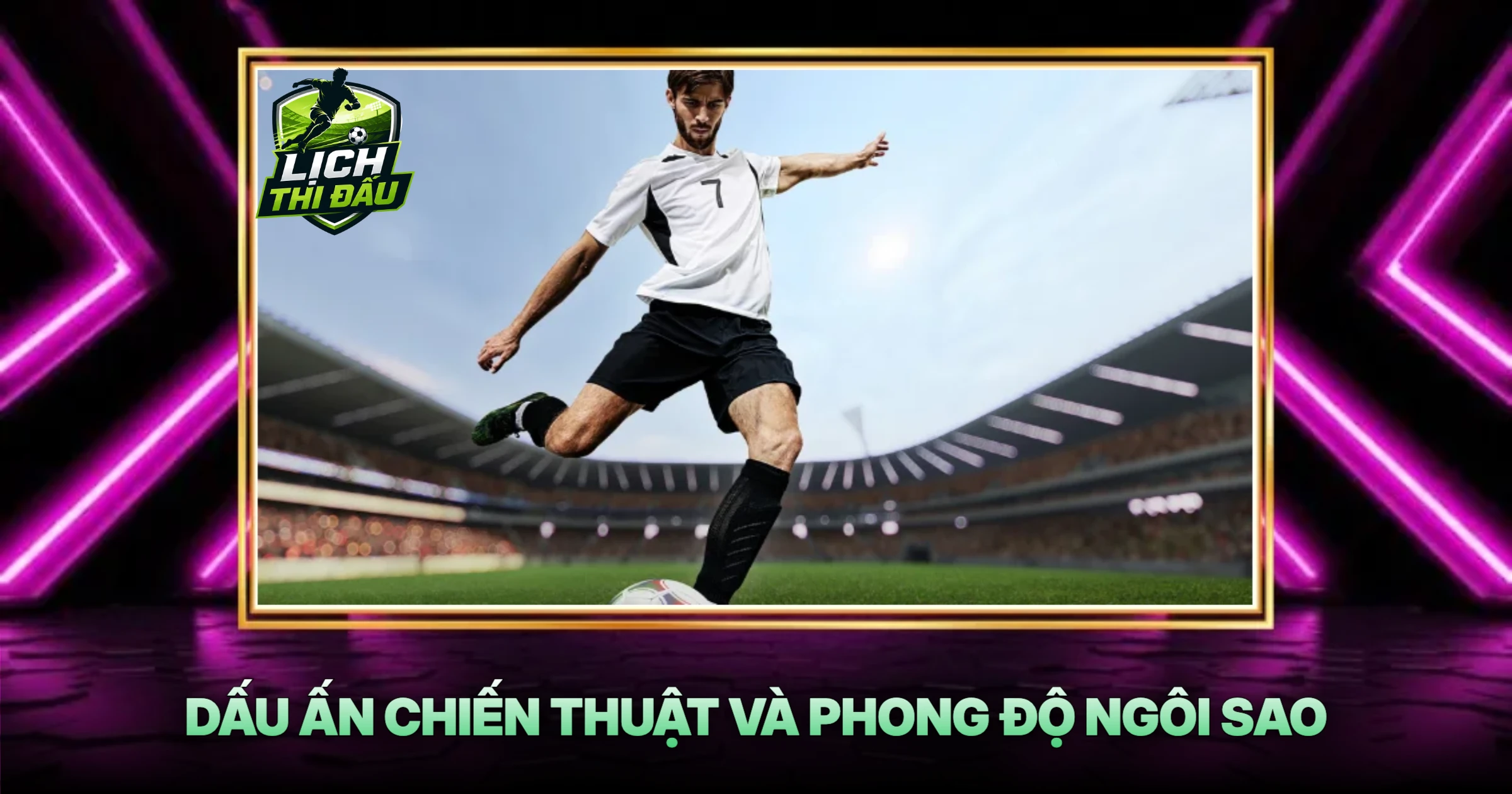 Dấu Ấn Chiến Thuật Và Phong Độ Ngôi Sao