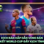 Kich Ban Hap Dan Vong Ban Ket World Cup Day Kich Tinh