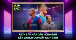 Kich Ban Hap Dan Vong Ban Ket World Cup Day Kich Tinh
