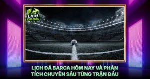 Lich Da Barca Hom Nay Va Phan Tich Chuyen Sau Tung Tran Dau