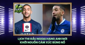 Lich Thi Dau Ngoai Hang Anh Noi Khoi Nguon Cam Xuc Bung No