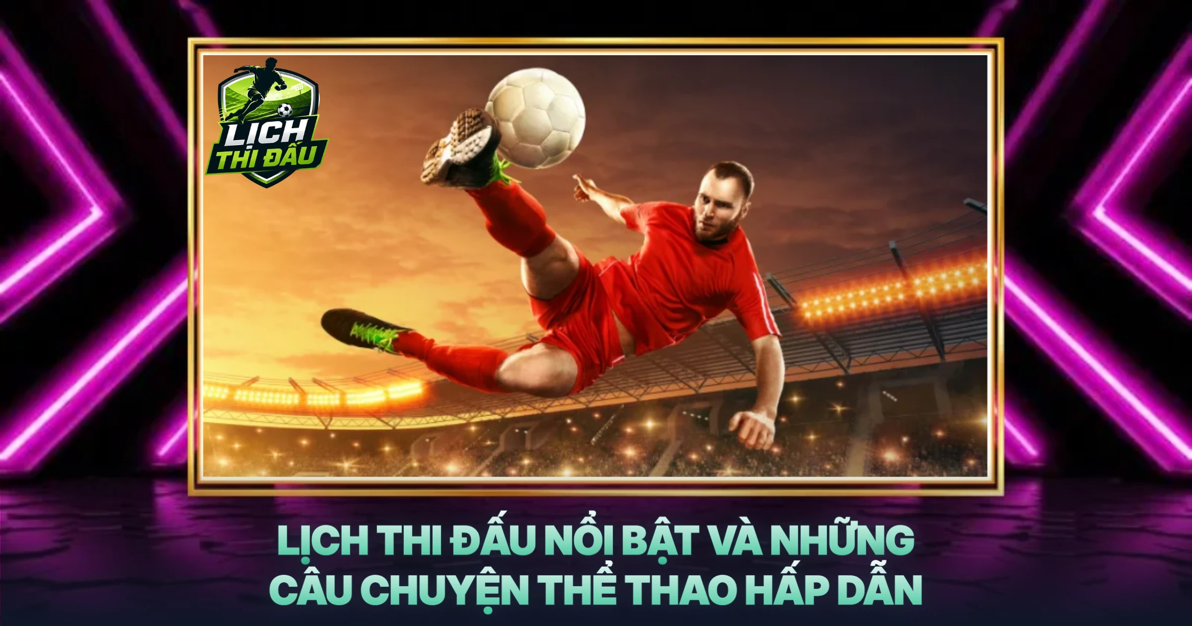 Lịch Thi Đấu Nổi Bật Và Những Câu Chuyện Thể Thao Hấp Dẫn