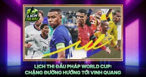 Lich Thi Dau Phap World Cup Chang Duong Huong Toi Vinh Quang