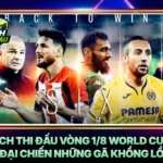 Lich Thi Dau Vong 18 World Cup Dai Chien Nhung Ga Khong Lo
