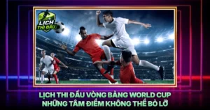 Lich Thi Dau Vong Bang World Cup Nhung Tam Diem Khong The Bo Lo
