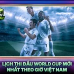 Lich Thi Dau World Cup Moi Nhat Theo Gio Viet Nam