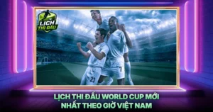Lich Thi Dau World Cup Moi Nhat Theo Gio Viet Nam