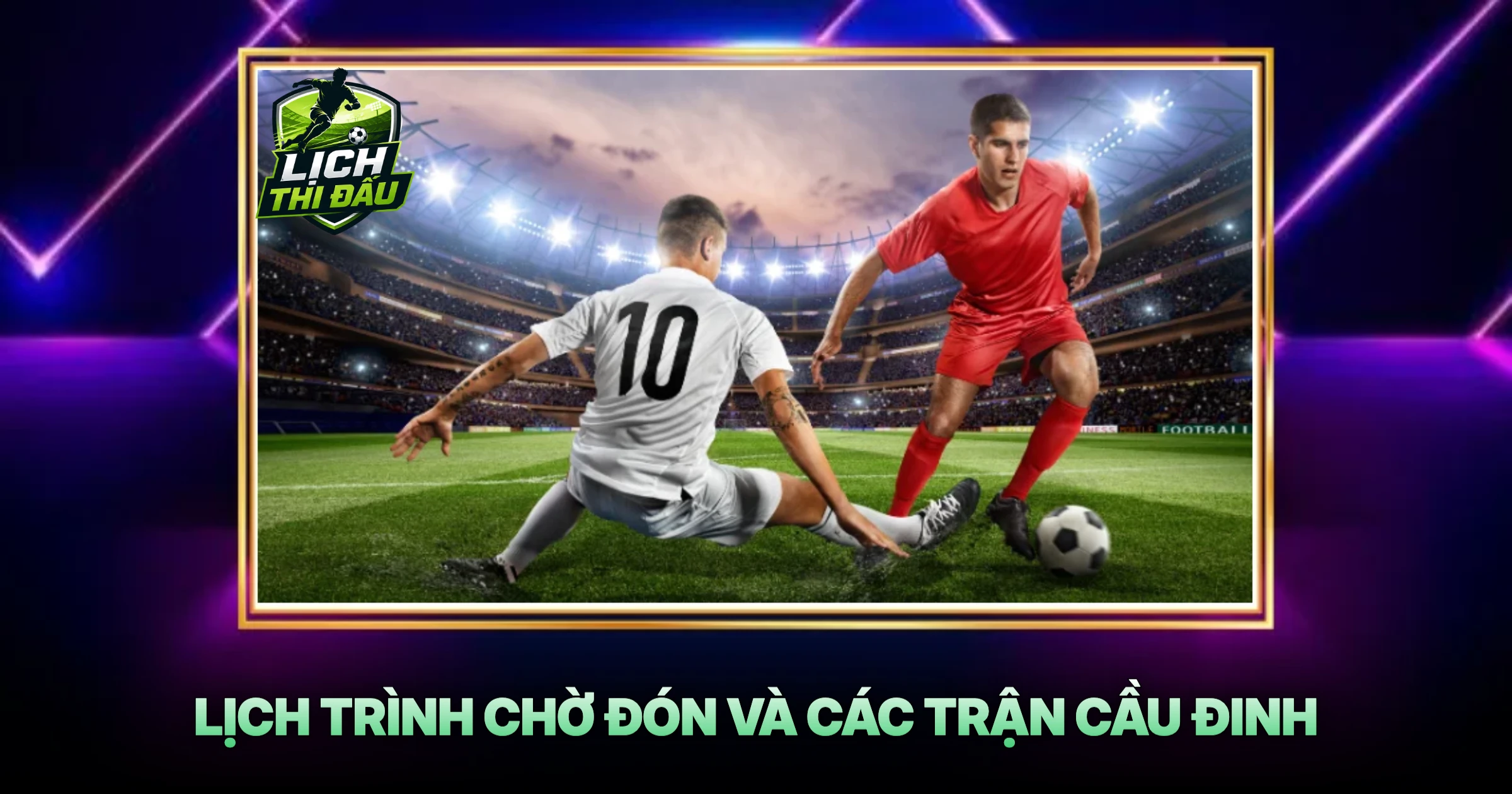 Lịch Trình Chờ Đón Và Các Trận Cầu Đinh