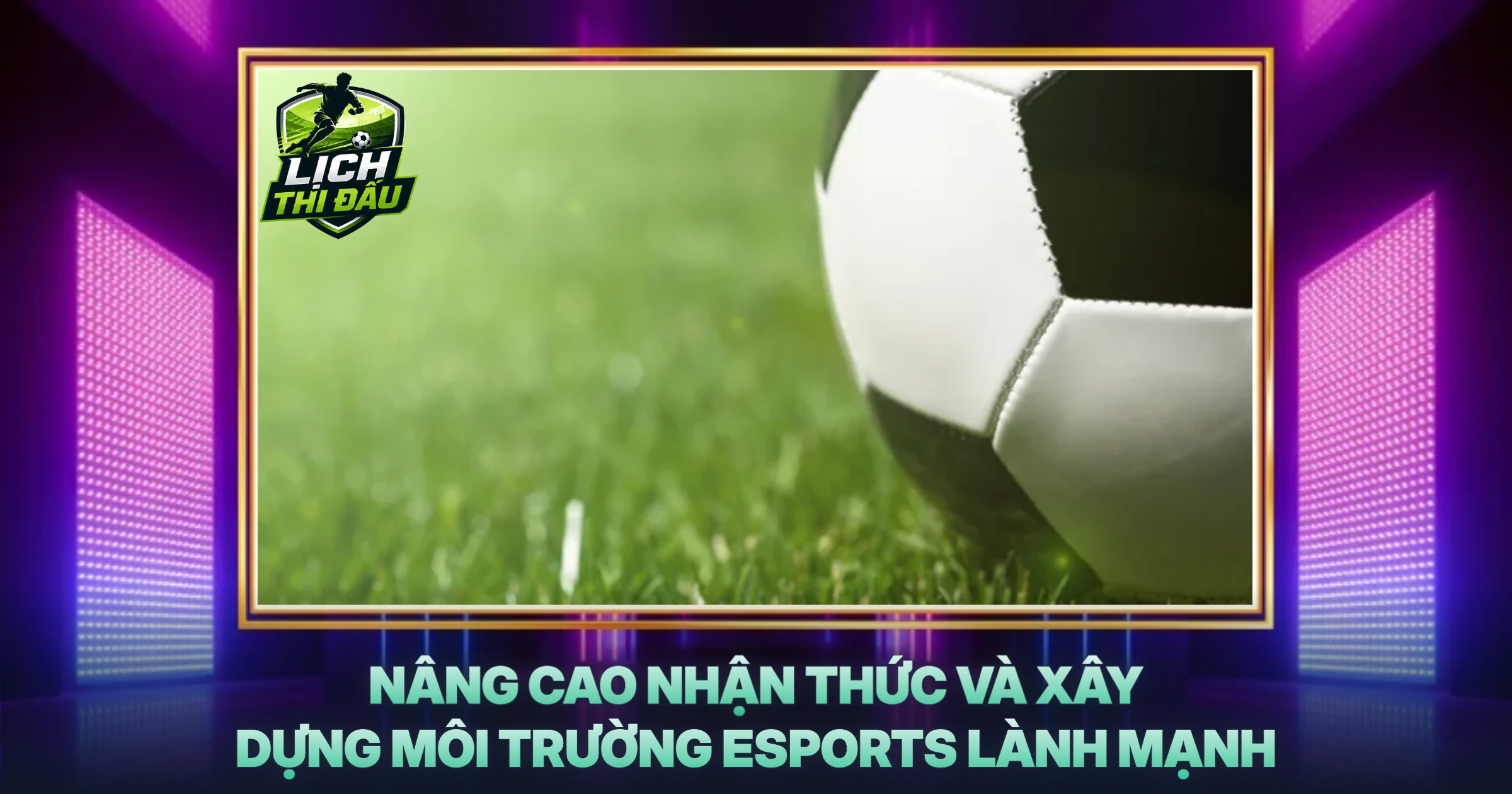 Nâng Cao Nhận Thức Và Xây Dựng Môi Trường Esports Lành Mạnh