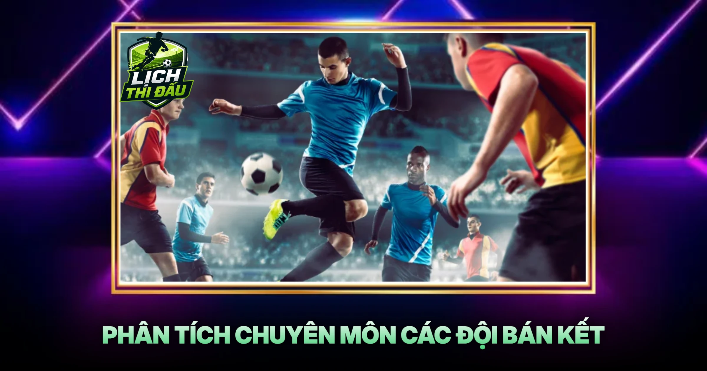 Phân Tích Chuyên Môn Các Đội Bán Kết