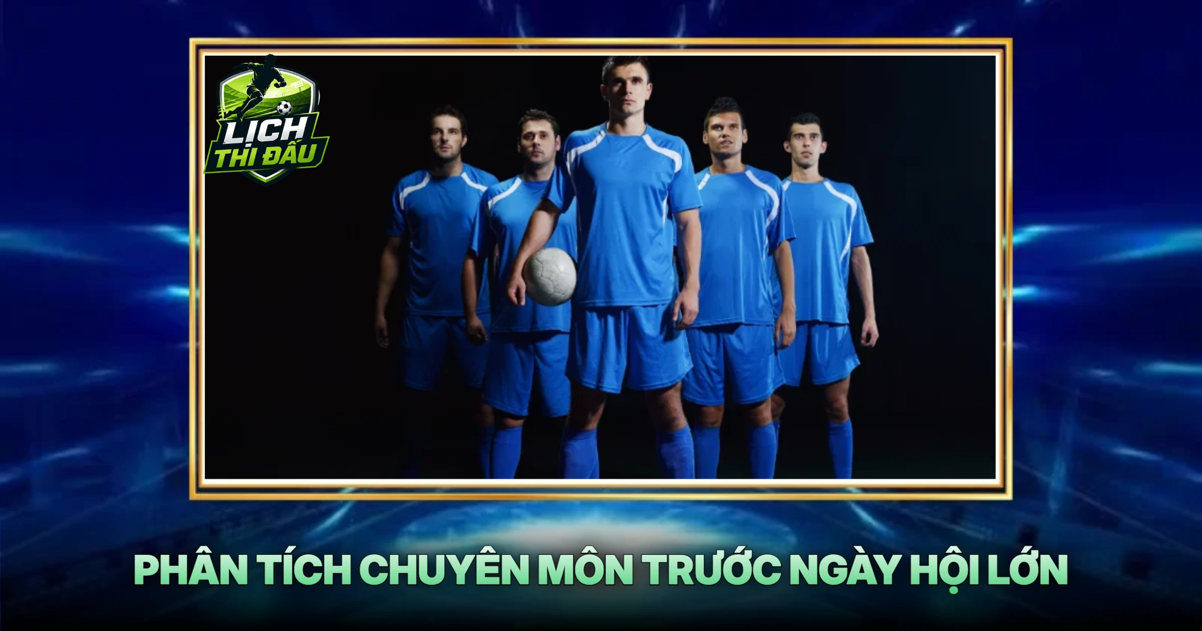Phân Tích Chuyên Môn Trước Ngày Hội Lớn