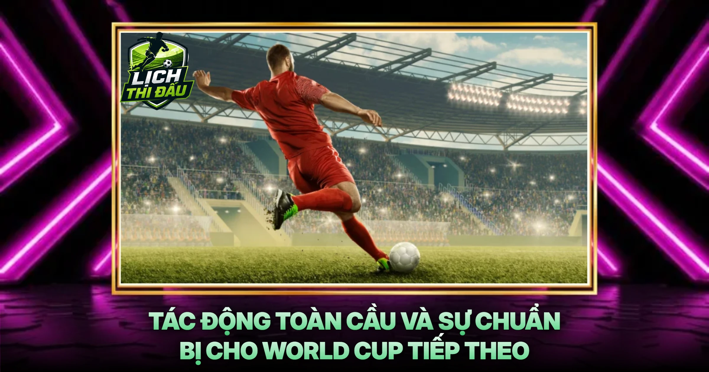 Tác Động Toàn Cầu Và Sự Chuẩn Bị Cho World Cup Tiếp Theo
