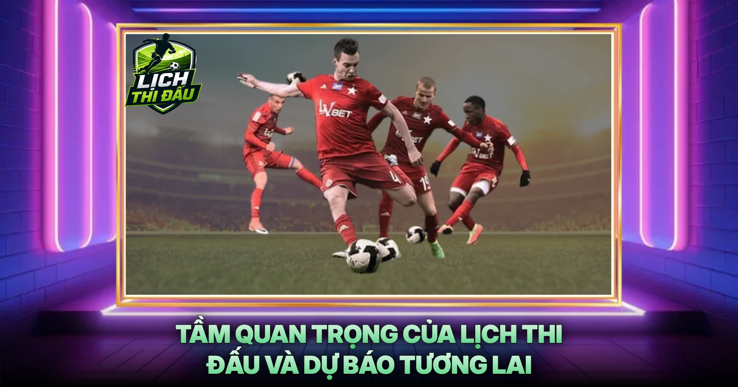 Tầm Quan Trọng Của Lịch Thi Đấu Và Dự Báo Tương Lai
