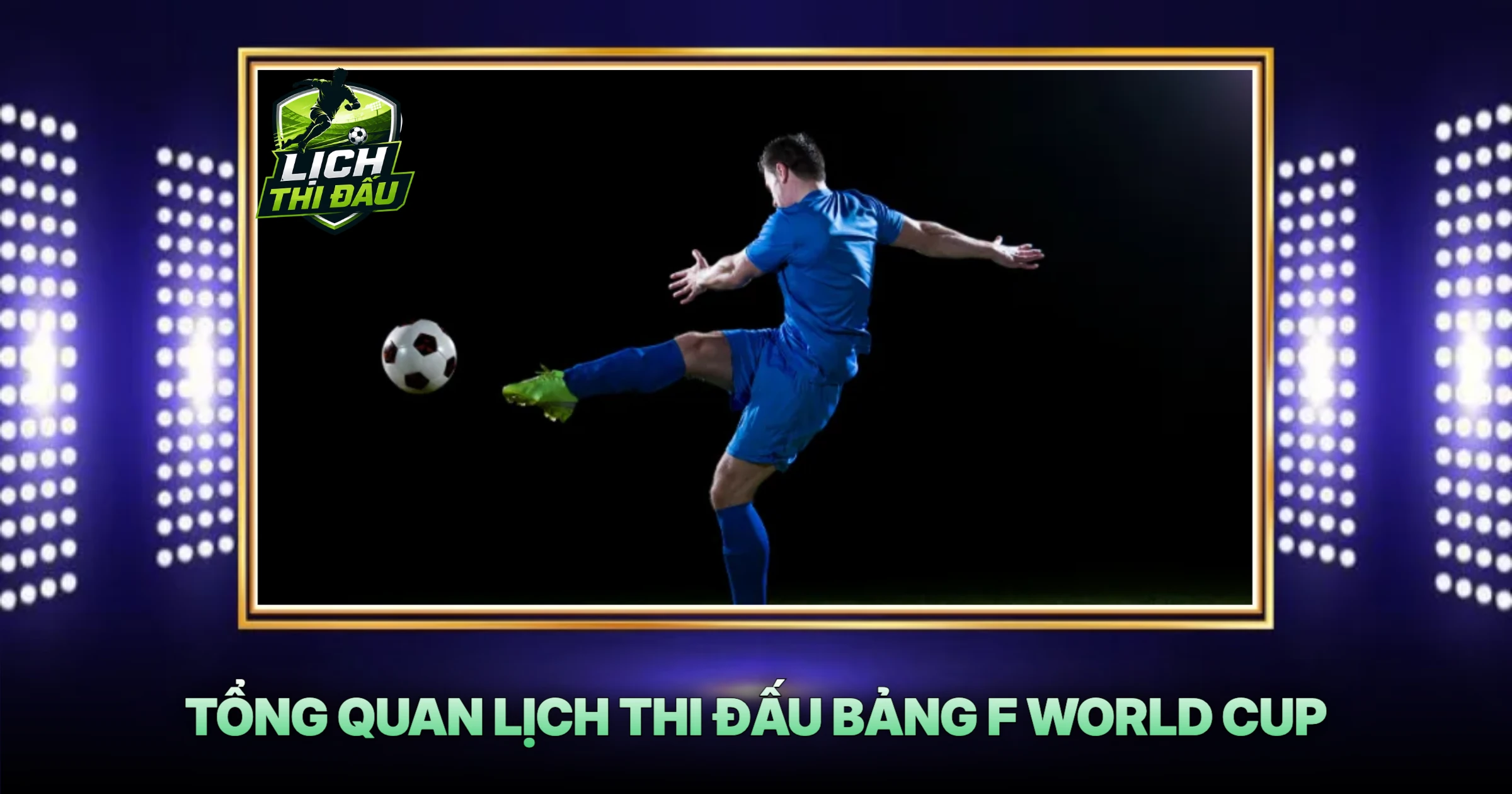 Tổng Quan Lịch Thi Đấu Bảng F World Cup