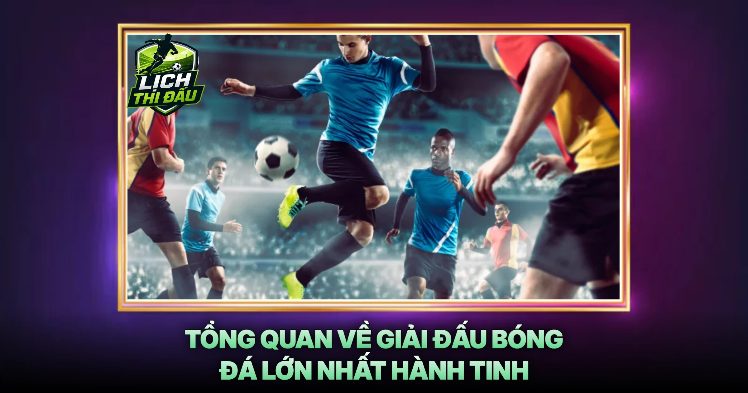 Tổng Quan Về Giải Đấu Bóng Đá Lớn Nhất Hành Tinh