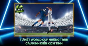 Tu Ket World Cup Nhung Tran Cau Kinh Dien Kich Tinh